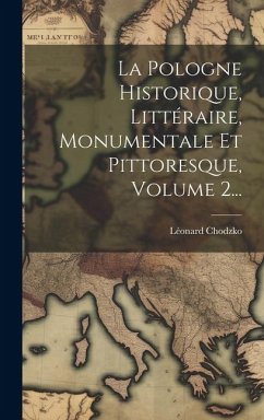 La Pologne Historique, Littéraire, Monumentale Et Pittoresque, Volume 2... - Chodzko, Léonard