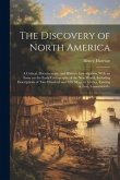 The Discovery of North America [microform]: A Critical, Documentary, and Historic Investigation, With an Essay on the Early Cartography of the New Wor