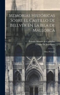 Memorias Históricas Sobre El Castillo De Bellvér En La Isla De Mallorca: Obra Póstuma - De Condillac, Etienne Bonnot; De Jovellanos, Gaspar