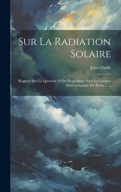 Sur La Radiation Solaire: Rapport Sur La Question 19 Du Programme Pour Le Congrès Météorologique De Rome ...... - Violle, Jules