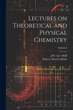 Lectures on Theoretical and Physical Chemistry; Volume 3 - Lehfeldt, Robert Alfred; Hoff, J. H. van 't
