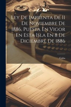 Ley De Imprenta De 11 De Noviembre De 1886, Puesta En Vigor En Esta Isla En 8 De Diciembre De 1886