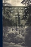Rules & Regulations of the Oxford Union Society, Corrected to ...: With a List of Former Officers