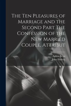 The Ten Pleasures of Marriage and the Second Part The Confession of the New Married Couple, Attribut - Behn, Aphra; Harvey, John