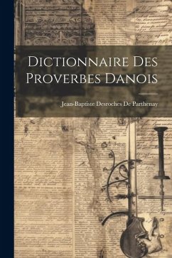 Dictionnaire Des Proverbes Danois - De Parthenay, Jean-Baptiste Desroches