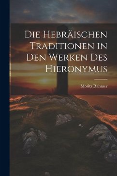 Die Hebräischen Traditionen in den Werken des Hieronymus - Rahmer, Moritz