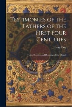 Testimonies of the Fathers of the First Four Centuries: To the Doctrine and Discipline of the Church - Henry, Cary