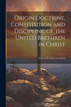 Origin Doctrine, Constitution and Discipline, of the United Brethren in Christ