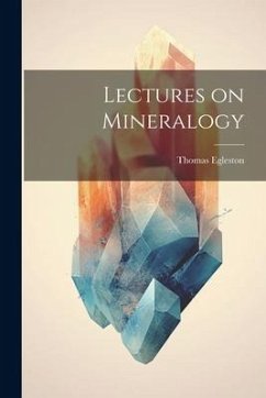 Lectures on Mineralogy - Egleston, Thomas