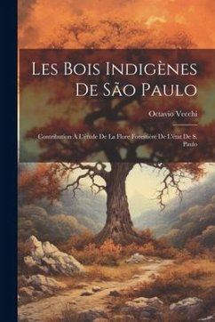 Les bois indigènes de São Paulo; contribution à l'étude de la flore forestière de l'état de S. Paulo - Vecchi, Octavio