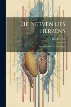 Die Nerven des Herzens: Ihre Anatomie und Physiologie - Cyon, Elie De