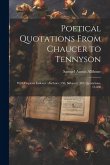 Poetical Quotations From Chaucer to Tennyson: With Copious Indexes: Authors, 550; Subjects, 435; Quotations, 13,600
