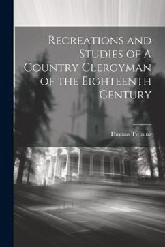 Recreations and Studies of A Country Clergyman of the Eighteenth Century - Twining, Thomas