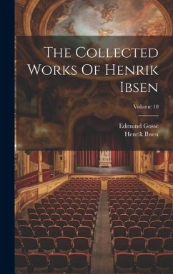 The Collected Works Of Henrik Ibsen; Volume 10 - Ibsen, Henrik; Gosse, Edmund