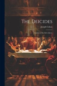 The Deicides: Analysis of the Life of Jesus - Cohen, Joseph