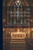 Les Congrégations Devant La Loi: Recueil Des Textes Divers Concernant Les Congrégations Religieuses (Années 1305 À 1905) Précédé D'un Aperçu Historiqu