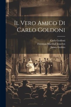 Il Vero Amico Di Carlo Goldoni - Goldoni, Carlo; Geddes, James; Josselyn, Freeman Marshall