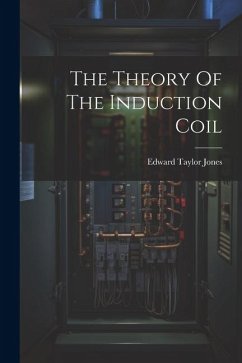 The Theory Of The Induction Coil - Jones, Edward Taylor