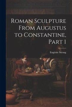 Roman Sculpture From Augustus to Constantine, Part 1 - Strong, Eugénie