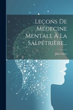 Leçons De Médecine Mentale À La Salpêtrière... - Falret, Jules