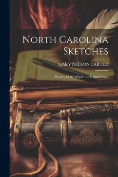 North Carolina Sketches: Phases of Life Where the Galax Grows - Carter, Mary Nelson