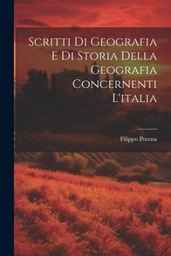 Scritti Di Geografia E Di Storia Della Geografia Concernenti L'italia - Porena, Filippo