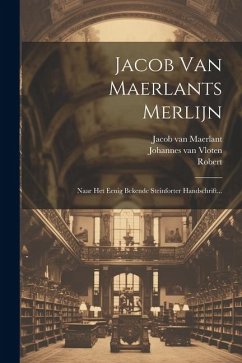 Jacob Van Maerlants Merlijn: Naar Het Eenig Bekende Steinforter Handschrift... - Maerlant, Jacob Van
