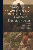 The Gospel of Common Sense as Contained in the Canonical Epistle of James