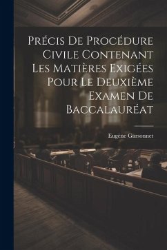 Précis De Procédure Civile Contenant Les Matières Exigées Pour Le Deuxième Examen De Baccalauréat - Garsonnet, Eugène