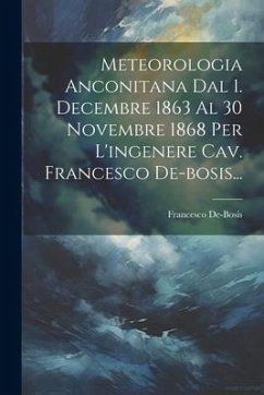 Meteorologia Anconitana Dal 1. Decembre 1863 Al 30 Novembre 1868 Per L'ingenere Cav. Francesco De-bosis... - De-Bosis, Francesco
