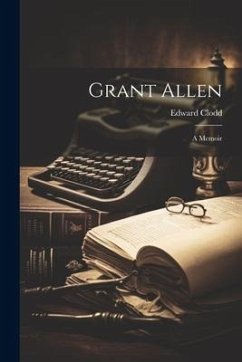 Grant Allen: A Memoir - Clodd, Edward