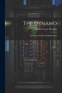 The Dynamo: Its Theory, Design and Manufacture - Hawkins, Charles Caesar