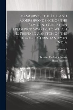 Memoirs of the Life and Correspondence of the Reverend Christian Frederick Swartz, to Which Is Prefixed a Sketch of the History of Christianity in Ind - Pearson, Hugh; Swartz, Christian Frederick