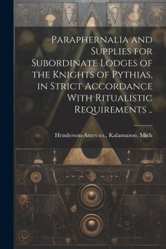 Paraphernalia and Supplies for Subordinate Lodges of the Knights of Pythias, in Strict Accordance With Ritualistic Requirements ..