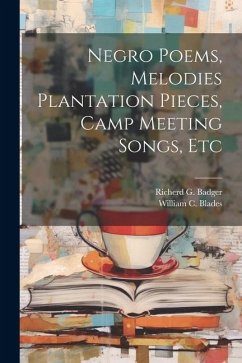 Negro Poems, Melodies Plantation Pieces, Camp Meeting Songs, Etc - Blades, William C.