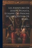 Les Aventures De Joseph Pignata, Echappé Des Prisons De L'inquisition De Rome...