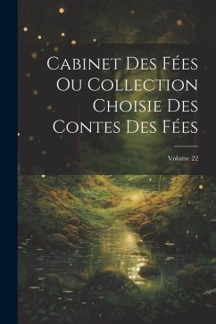 Cabinet Des Fées Ou Collection Choisie Des Contes Des Fées; Volume 22 - Anonymous