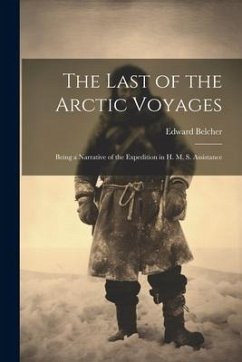 The Last of the Arctic Voyages; Being a Narrative of the Expedition in H. M. S. Assistance - Belcher Edward