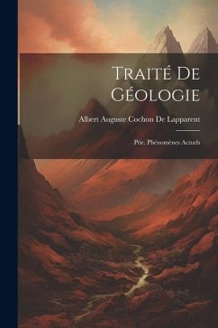 Traité De Géologie: Ptie. Phénomènes Actuels - De Lapparent, Albert Auguste Cochon