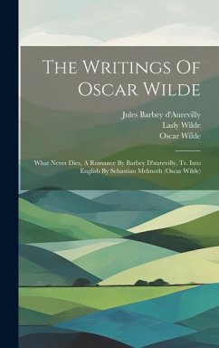 The Writings Of Oscar Wilde: What Never Dies, A Romance By Barbey D'aurevilly, Tr. Into English By Sebastian Melmoth (oscar Wilde) - Wilde, Oscar; Wilde, Lady