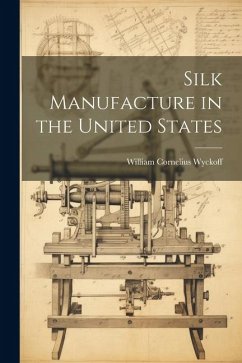 Silk Manufacture in the United States - Wyckoff, William Cornelius