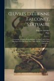 OEuvres D'étienne Falconet, Statuaire: Contenant Plusieurs Écrits Relatifs Aux Beaux Arts, Dont Quelques-Uns Ont Déja Paru, Mais Fautifs: D'autres Son