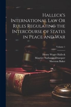 Halleck's International Law Or Rules Regulating the Intercourse of States in Peace and War; Volume 1 - Halleck, Henry Wager; Baker, Sherston; Druequer, Maurice Nathaniel