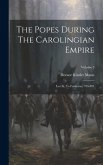 The Popes During The Carolingian Empire: Leo Iii. To Formosus, 795-891; Volume 3