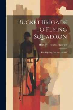 Bucket Brigade to Flying Squadron: Fire Fighting Past and Present - Jenness, Herbert Theodore