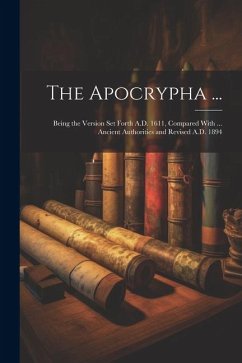 The Apocrypha ...: Being the Version Set Forth A.D. 1611, Compared With ... Ancient Authorities and Revised A.D. 1894 - Anonymous