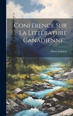 Conférence Sur La Littérature Canadienne... - Lefaivre, Albert