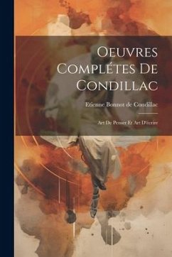 Oeuvres Complétes De Condillac: Art De Penser Et Art D'écrire - De Condillac, Etienne Bonnot