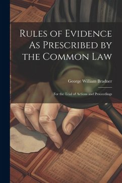 Rules of Evidence As Prescribed by the Common Law: For the Trial of Actions and Proceedings - Bradner, George William