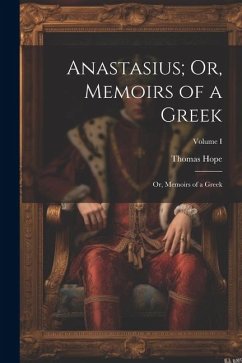 Anastasius; Or, Memoirs of a Greek: Or, Memoirs of a Greek; Volume I - Hope, Thomas